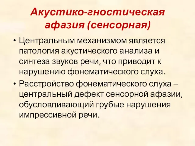 Акустико-гностическая афазия (сенсорная) Центральным механизмом является патология акустического анализа и