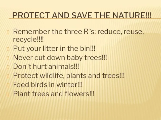 PROTECT AND SAVE THE NATURE!!! Remember the three R`s: reduce,