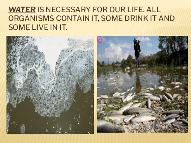 WATER IS NECESSARY FOR OUR LIFE. ALL ORGANISMS CONTAIN IT,