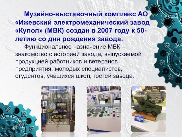 Музейно-выставочный комплекс АО «Ижевский электромеханический завод «Купол» (МВК) создан в 2007 году к