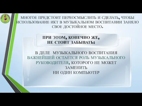 МНОГОЕ ПРЕДСТОИТ ПЕРЕОСМЫСЛИТЬ И СДЕЛАТЬ, ЧТОБЫ ИСПОЛЬЗОВАНИЕ ИКТ В МУЗЫКАЛЬНОМ ВОСПИТАНИИ ЗАНЯЛО СВОЕ ДОСТОЙНОЕ МЕСТО.