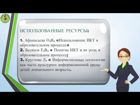 ИСПОЛЬЗОВАННЫЕ РЕСУРСЫ: 1. Афанасьева О.В. «Использование ИКТ в образовательном процессе»