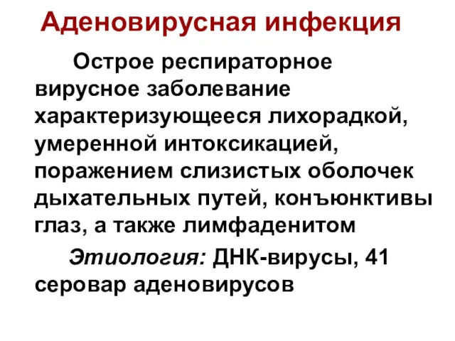 Аденовирусная инфекция Острое респираторное вирусное заболевание характеризующееся лихорадкой, умеренной интоксикацией, поражением слизистых оболочек