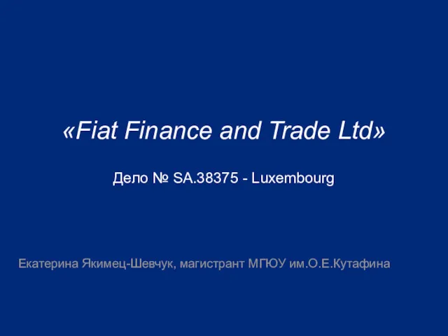 «Fiat Finance and Trade Ltd» Дело № SA.38375 - Luxembourg Екатерина Якимец-Шевчук, магистрант МГЮУ им.О.Е.Кутафина