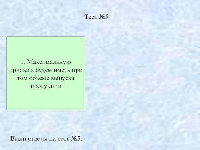 Тест №5 1. Максимальную прибыль будем иметь при том объеме выпуска продукции Ваши