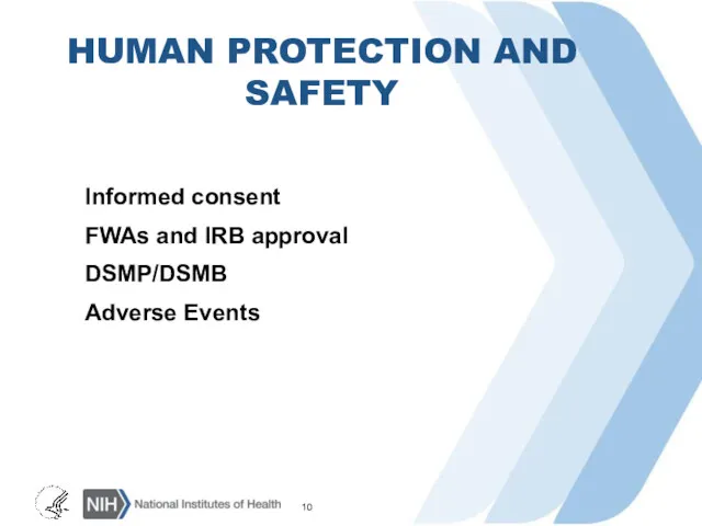 HUMAN PROTECTION AND SAFETY Informed consent FWAs and IRB approval DSMP/DSMB Adverse Events