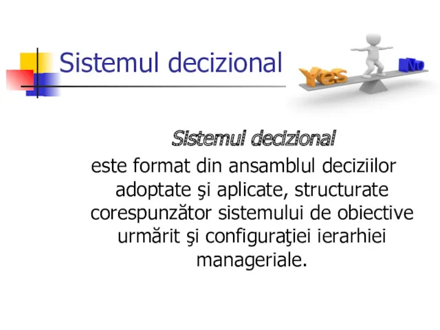 Sistemul decizional Sistemul decizional este format din ansamblul deciziilor adoptate