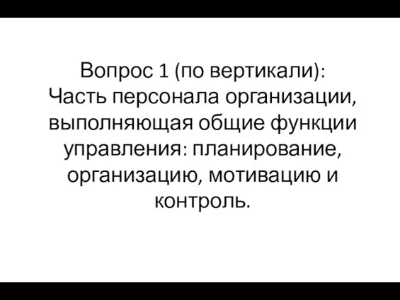 Вопрос 1 (по вертикали): Часть персонала организации, выполняющая общие функции управления: планирование, организацию, мотивацию и контроль.