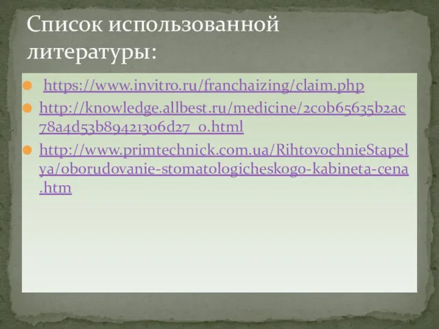https://www.invitro.ru/franchaizing/claim.php http://knowledge.allbest.ru/medicine/2c0b65635b2ac78a4d53b89421306d27_0.html http://www.primtechnick.com.ua/RihtovochnieStapelya/oborudovanie-stomatologicheskogo-kabineta-cena.htm Список использованной литературы: