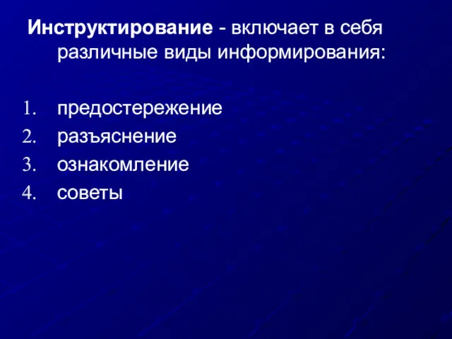 Инструктирование - включает в себя различные виды информирования: предостережение разъяснение ознакомление советы