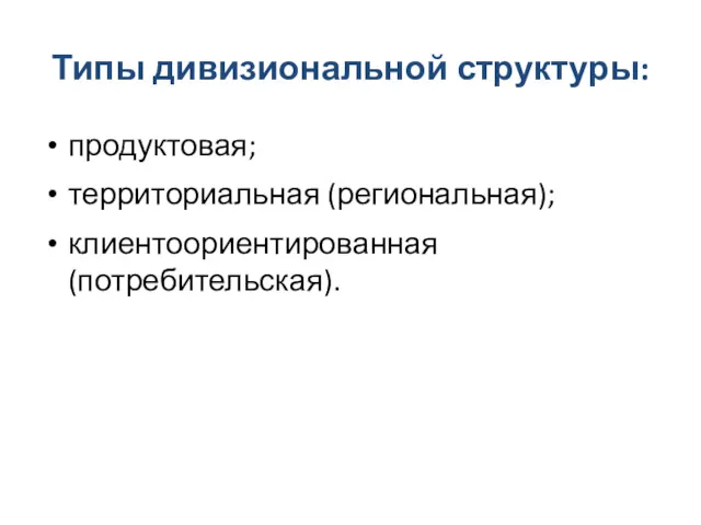 Типы дивизиональной структуры: продуктовая; территориальная (региональная); клиентоориентированная (потребительская).