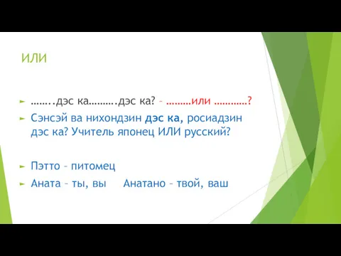 ИЛИ ……..дэс ка……….дэс ка? – ………или …………? Сэнсэй ва нихондзин