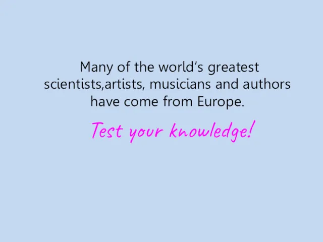 Many of the world’s greatest scientists,artists, musicians and authors have come from Europe. Test your knowledge!