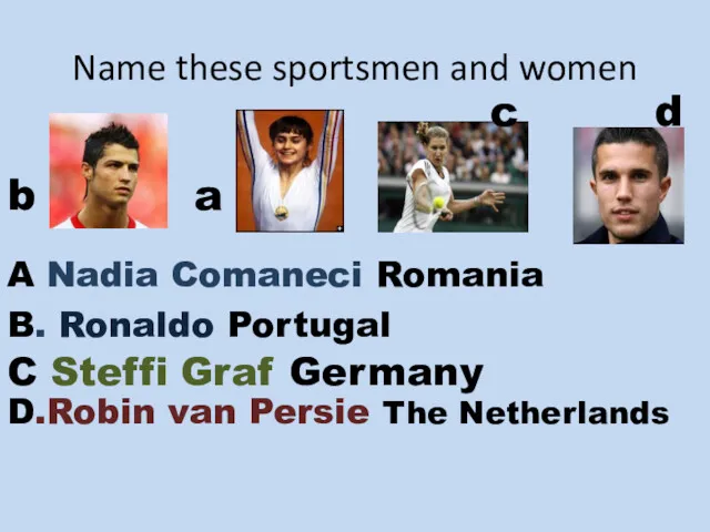 Name these sportsmen and women A Nadia Comaneci Romania D.Robin