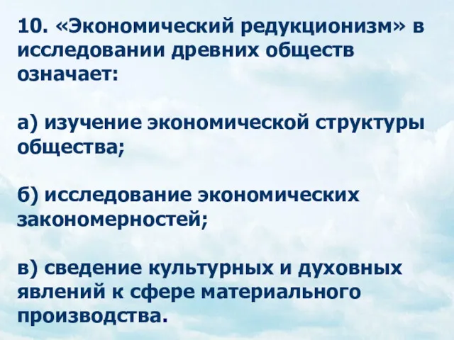 10. «Экономический редукционизм» в исследовании древних обществ означает: а) изучение