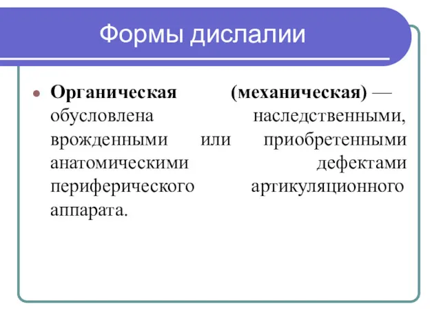 Формы дислалии Органическая (механическая) — обусловлена наследственными, врожденными или приобретенными анатомическими дефектами периферического артикуляционного аппарата.