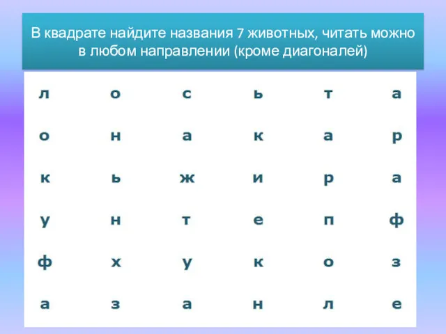 В квадрате найдите названия 7 животных, читать можно в любом направлении (кроме диагоналей)