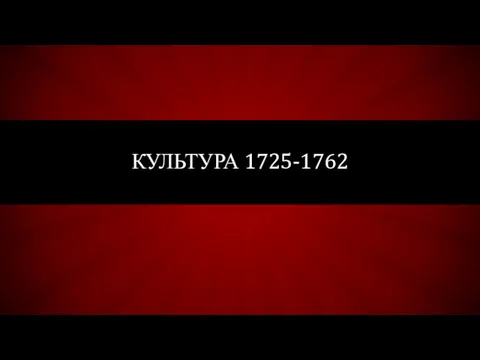 КУЛЬТУРА 1725-1762