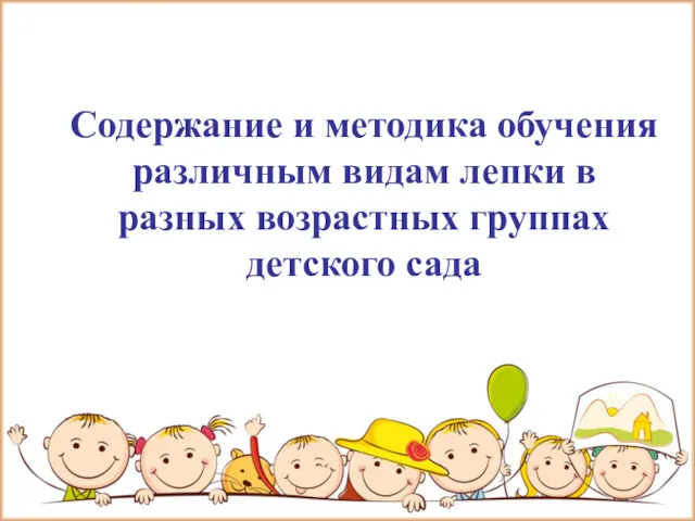 Содержание и методика обучения различным видам лепки в разных возрастных группах детского сада