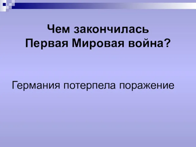 Чем закончилась Первая Мировая война? Германия потерпела поражение