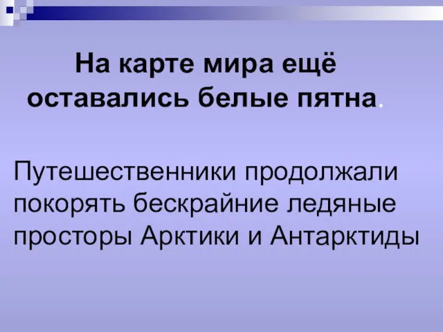 На карте мира ещё оставались белые пятна. Путешественники продолжали покорять бескрайние ледяные просторы Арктики и Антарктиды