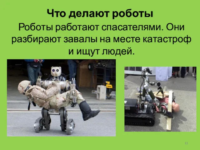 Что делают роботы Роботы работают спасателями. Они разбирают завалы на месте катастроф и ищут людей.