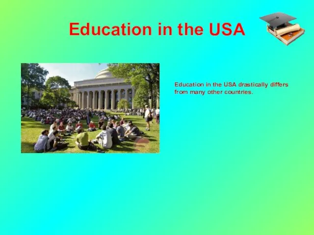 Education in the USA Education in the USA drastically differs from many other countries.
