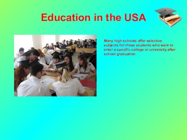 Education in the USA Many high schools offer selective subjects