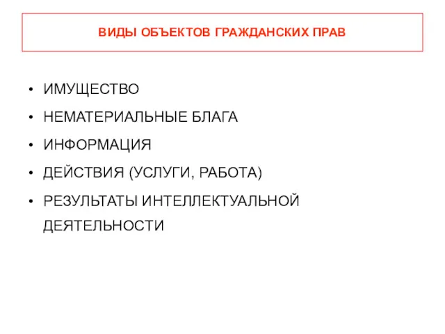 ВИДЫ ОБЪЕКТОВ ГРАЖДАНСКИХ ПРАВ ИМУЩЕСТВО НЕМАТЕРИАЛЬНЫЕ БЛАГА ИНФОРМАЦИЯ ДЕЙСТВИЯ (УСЛУГИ, РАБОТА) РЕЗУЛЬТАТЫ ИНТЕЛЛЕКТУАЛЬНОЙ ДЕЯТЕЛЬНОСТИ