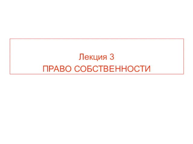 Лекция 3 ПРАВО СОБСТВЕННОСТИ