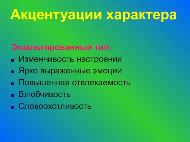 Экзальтированный тип: Изменчивость настроения Ярко выраженные эмоции Повышенная отвлекаемость Влюбчивость Словоохотливость Акцентуации характера