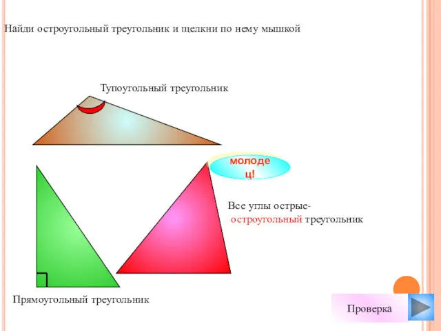 Найди остроугольный треугольник и щелкни по нему мышкой молодец! Проверка