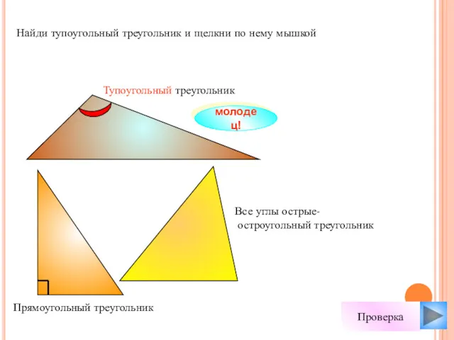 Найди тупоугольный треугольник и щелкни по нему мышкой молодец! Проверка