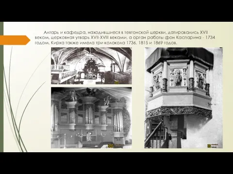 Алтарь и кафедра, находившиеся в тевтонской церкви, датировались XVII веком,