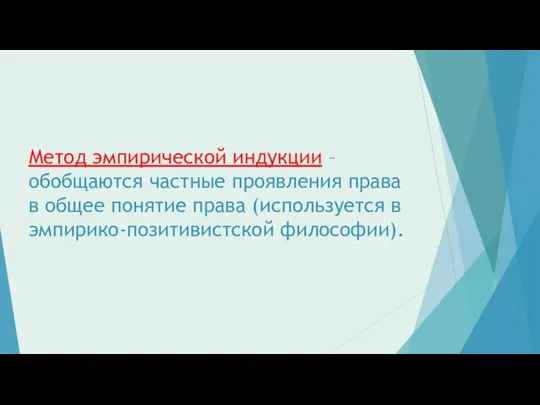 Метод эмпирической индукции – обобщаются частные проявления права в общее понятие права (используется в эмпирико-позитивистской философии).