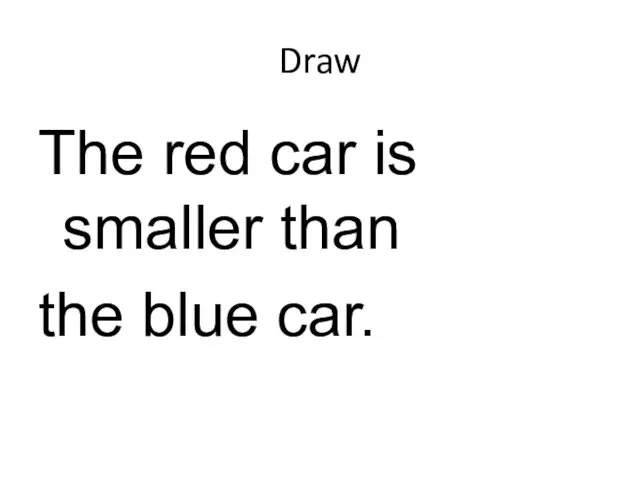Draw The red car is smaller than the blue car.