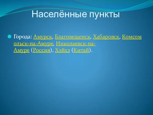 Населённые пункты Города: Амурск, Благовещенск, Хабаровск, Комсомольск-на-Амуре, Николаевск-на-Амуре (Россия), Хэйхэ (Китай).