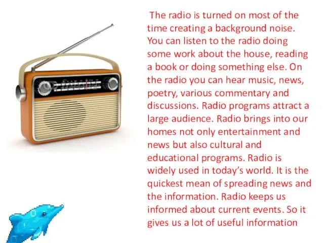 The radio is turned on most of the time creating