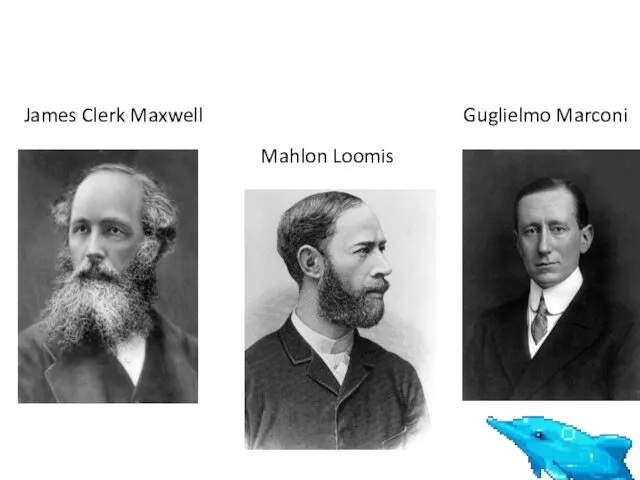 James Clerk Maxwell Mahlon Loomis Guglielmo Marconi