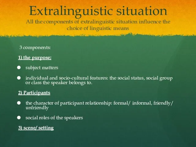 Extralinguistic situation All the components of extralinguistic situation influence the
