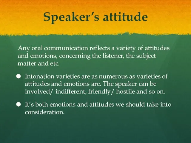 Speaker’s attitude Any oral communication reflects a variety of attitudes