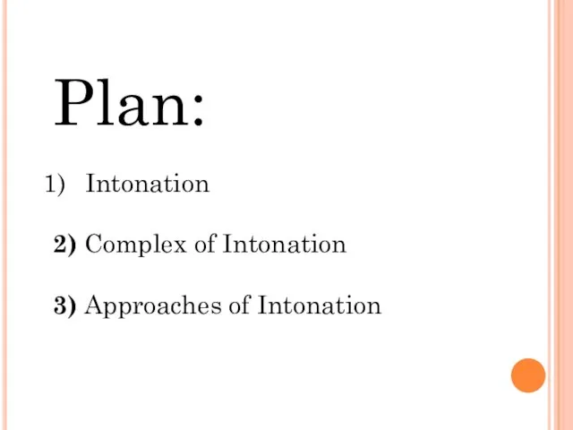 Plan: Intonation 2) Complex of Intonation 3) Approaches of Intonation