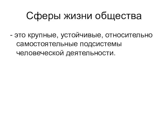 Сферы жизни общества - это крупные, устойчивые, относительно самостоятельные подсистемы человеческой деятельности.