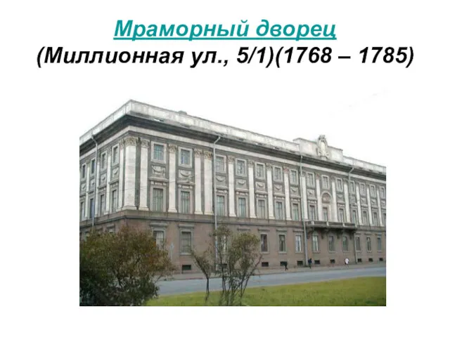 Мраморный дворец (Миллионная ул., 5/1)(1768 – 1785)