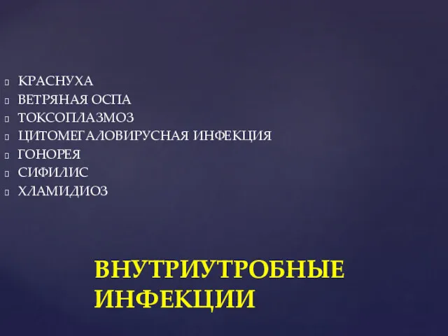 ВНУТРИУТРОБНЫЕ ИНФЕКЦИИ КРАСНУХА ВЕТРЯНАЯ ОСПА ТОКСОПЛАЗМОЗ ЦИТОМЕГАЛОВИРУСНАЯ ИНФЕКЦИЯ ГОНОРЕЯ СИФИЛИС ХЛАМИДИОЗ