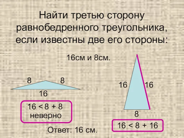 Найти третью сторону равнобедренного треугольника, если известны две его стороны: 16см и 8см.