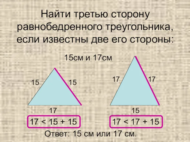 Найти третью сторону равнобедренного треугольника, если известны две его стороны: 15см и 17см