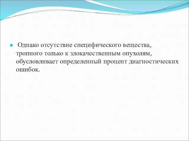 Однако отсутствие специфического вещества, тропного только к злокачественным опухолям, обусловливает определенный процент диагностических ошибок.