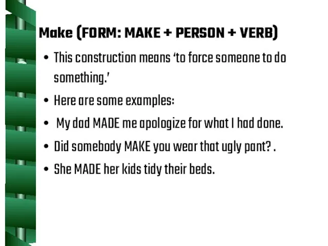 Make (FORM: MAKE + PERSON + VERB) This construction means