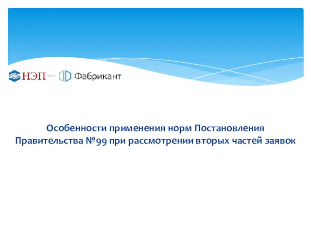 Особенности применения норм Постановления Правительства №99 при рассмотрении вторых частей заявок